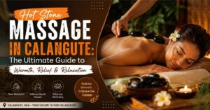 Read more about the article Hot Stone Massage in Calangute: The Ultimate Guide to Warmth, Relief & Relaxation