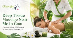 Read more about the article Deep Tissue Massage Near Me in Goa: The Complete 2026 Guide to Pain Relief, Relaxation