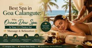 Read more about the article Best Spa in Goa Calangute: Why Ocean Dew Spa Is Your #1 Choice for Massage & Relaxation