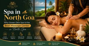 Read more about the article Spa in North Goa: Why Ocean Dew Spa Is the Best Massage Center in North Goa