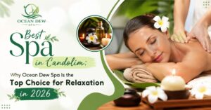 Read more about the article Best Spa in Candolim: Why Ocean Dew Spa Is the Top Choice for Relaxation in 2026