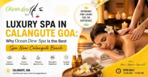 Read more about the article Luxury Spa in Calangute Goa: Why Ocean Dew Spa Is the Best Spa Near Calangute Beach